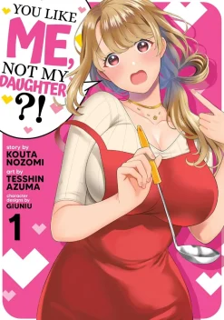You Like Me, Not My Daughter?! Manga Volume 1